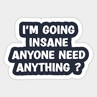 I'm Going Insane Anyone Need Anything Sticker